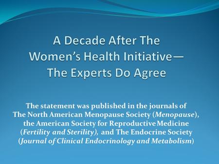 The statement was published in the journals of The North American Menopause Society (Menopause), the American Society for Reproductive Medicine (Fertility.