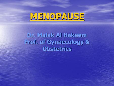 MENOPAUSE Dr. Malak Al Hakeem Prof. of Gynaecology & Obstetrics.