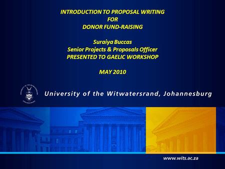INTRODUCTION TO PROPOSAL WRITING FOR DONOR FUND-RAISING Suraiya Buccas Senior Projects & Proposals Officer PRESENTED TO GAELIC WORKSHOP MAY 2010.