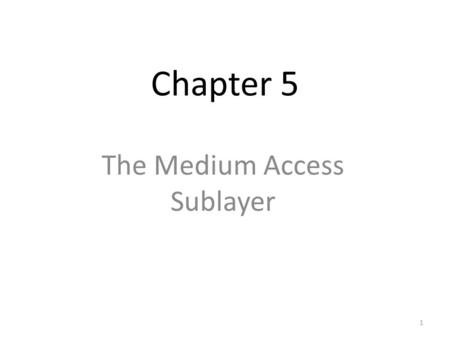 1 Chapter 5 The Medium Access Sublayer. 2 Chapter 5 The Medium Access Layer 5.1 The Channel Allocation problem - Static and dynamic channel allocation.