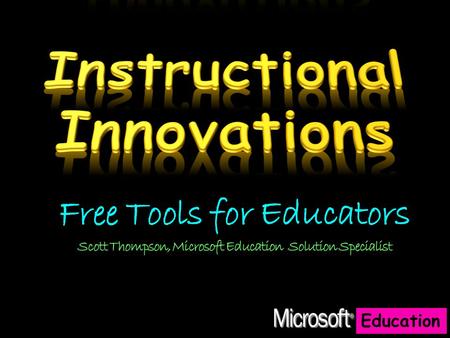 Education Free Tools for Educators Scott Thompson, Microsoft Education Solution Specialist.