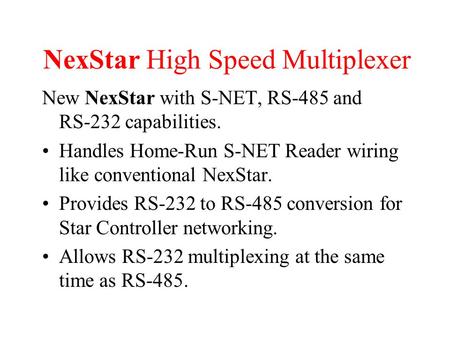 NexStar High Speed Multiplexer New NexStar with S-NET, RS-485 and RS-232 capabilities. Handles Home-Run S-NET Reader wiring like conventional NexStar.