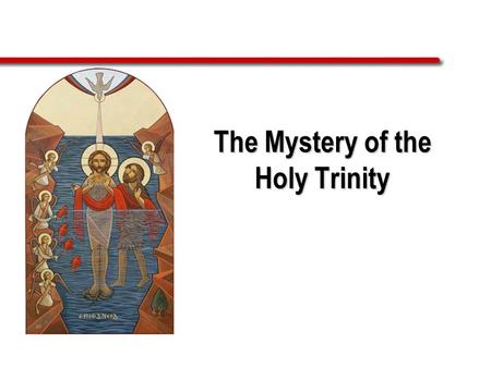 The Mystery of the Holy Trinity. Introduction The central mystery of Christian faith and life is the mystery of the Holy Trinity. We are baptized in the.