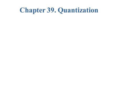 Chapter 39. Quantization.