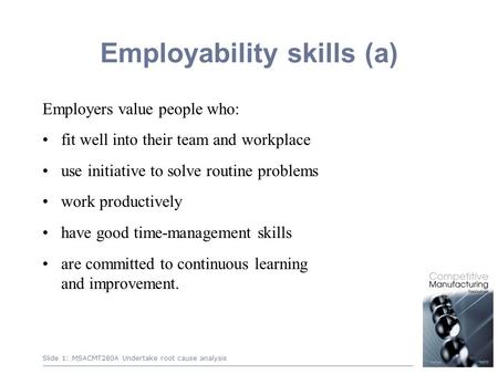 1 Employability skills (a) Employers value people who: fit well into their team and workplace use initiative to solve routine problems work productively.