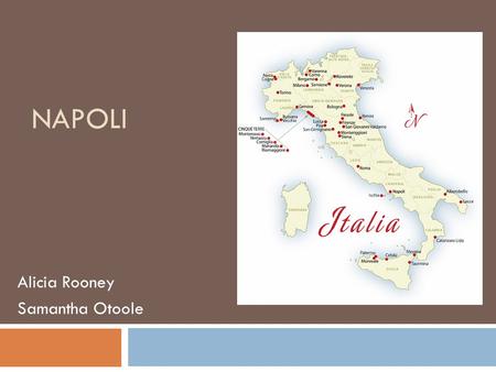 NAPOLI Alicia Rooney Samantha Otoole. History of Napoli  Founded in 7 th century B.C. by a colony of Greeks from Cumae  Greek Neapolis= “new city”