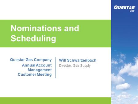 Nominations and Scheduling Questar Gas Company Annual Account Management Customer Meeting Will Schwarzenbach Director, Gas Supply.