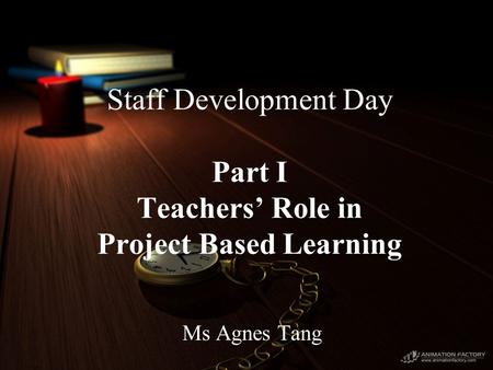 Staff Development Day Part I Teachers’ Role in Project Based Learning Ms Agnes Tang.