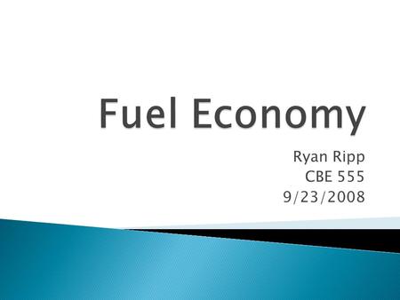 Ryan Ripp CBE 555 9/23/2008.  Gasoline prices up 70% since January 2007  Decreasing dependence on foreign oil is a national priority  Global warming.