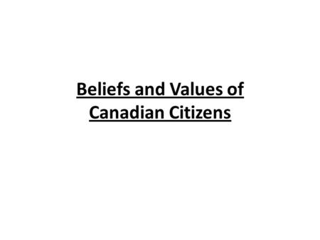 Beliefs and Values of Canadian Citizens. Belief in the importance of respecting human dignity Meeting people’s physical needs does not necessarily mean.