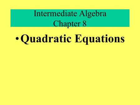 Intermediate Algebra Chapter 8 Quadratic Equations.