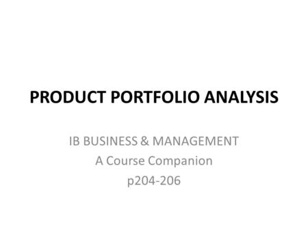 PRODUCT PORTFOLIO ANALYSIS IB BUSINESS & MANAGEMENT A Course Companion p204-206.