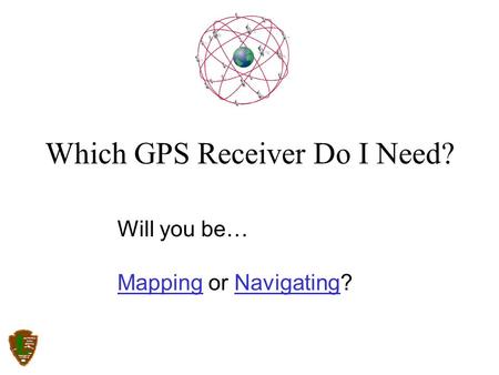 Will you be… MappingMapping or Navigating?Navigating Which GPS Receiver Do I Need?