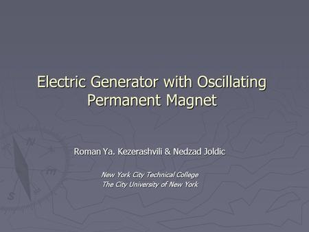 Electric Generator with Oscillating Permanent Magnet Roman Ya. Kezerashvili & Nedzad Joldic New York City Technical College The City University of New.