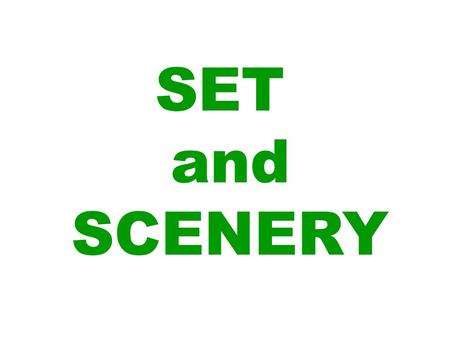 SET and SCENERY. THE SET TELLS THE AUDIENCE WHERE THE ACTION IS WHEN THE ACTION IS WHAT CIRCUMSTANCES AFFECT THE CHARACTERS. ALL BEFORE ANY ACTORS STEP.
