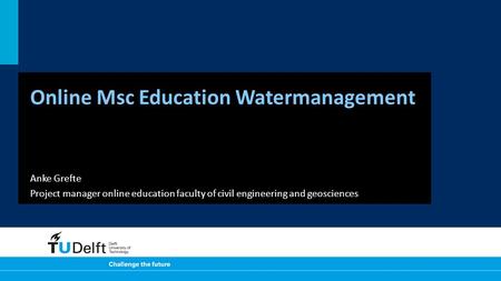 Online Msc Education Watermanagement Anke Grefte Project manager online education faculty of civil engineering and geosciences.