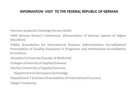INFORMATION VISIT TO THE FEDERAL REPUBLIC OF GERMAN German academic Exchange Service DAAD HRK German Rector’s Conference (Presentation of German System.