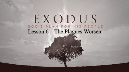 Lesson 6 – The Plagues Worsen. Exodus 9:34-35 And when Pharaoh saw that the rain, the hail, and the thunder had ceased, he sinned yet more; and he hardened.