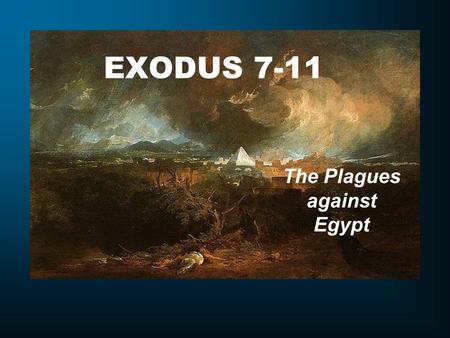 EXODUS 7-11 The Plagues against Egypt. Exodus 7:1 Then the LORD said to Moses, “See, I make you as God to Pharaoh, and your brother Aaron shall be your.