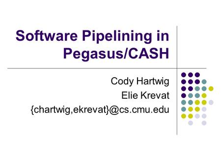 Software Pipelining in Pegasus/CASH Cody Hartwig Elie Krevat