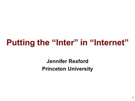 Putting the “Inter” in “Internet” Jennifer Rexford Princeton University 1.