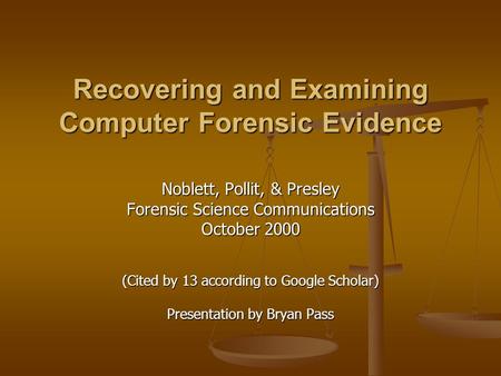 Recovering and Examining Computer Forensic Evidence Noblett, Pollit, & Presley Forensic Science Communications October 2000 (Cited by 13 according to Google.