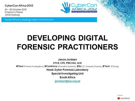 DEVELOPING DIGITAL FORENSIC PRACTITIONERS Jason Jordaan CFCE, CFE, PMCSSA, ACE MTech (Forensic Investigation), BComHons (Information Systems), BSc (CJ.