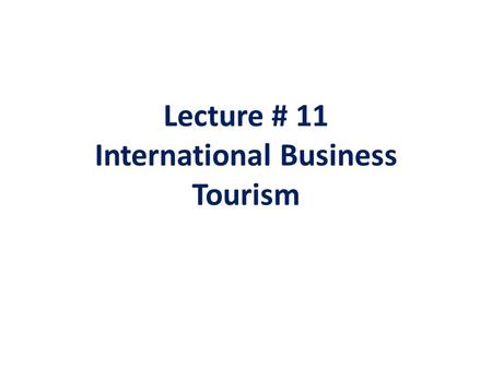 Lecture # 11 International Business Tourism. International Business tourism or business travel is a more limited and focused subset of regular tourism.