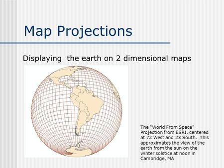 Map Projections Displaying the earth on 2 dimensional maps