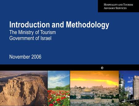 H OSPITALITY AND T OURISM A DVISORY S ERVICES e Introduction and Methodology The Ministry of Tourism Government of Israel November 2006 Quality in Everything.
