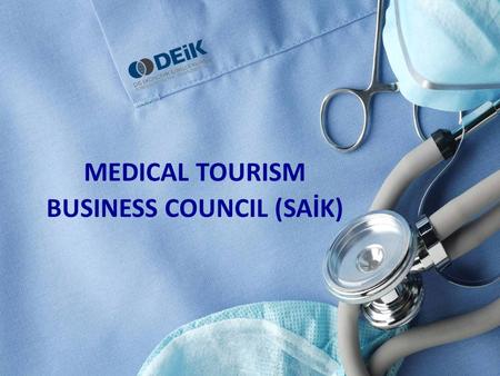 MEDICAL TOURISM BUSINESS COUNCIL (SAİK). Medical Tourism Medical Travel Cross-Border Care …