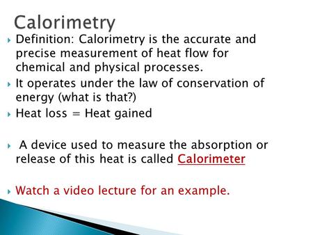 Calorimetry Definition: Calorimetry is the accurate and precise measurement of heat flow for chemical and physical processes. It operates under the law.