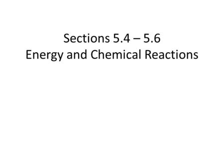 Sections 5.4 – 5.6 Energy and Chemical Reactions.