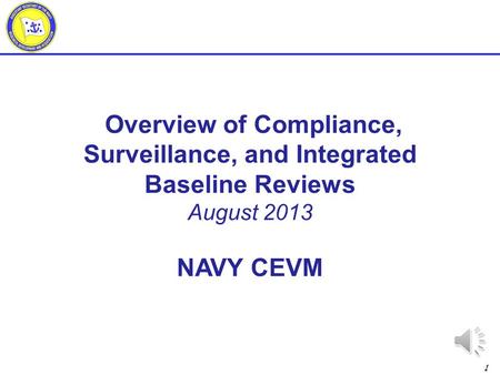 1 Overview of Compliance, Surveillance, and Integrated Baseline Reviews August 2013 NAVY CEVM.
