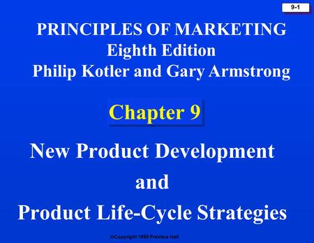  Copyright 1999 Prentice Hall 9-1 Chapter 9 New Product Development and Product Life-Cycle Strategies PRINCIPLES OF MARKETING Eighth Edition Philip Kotler.