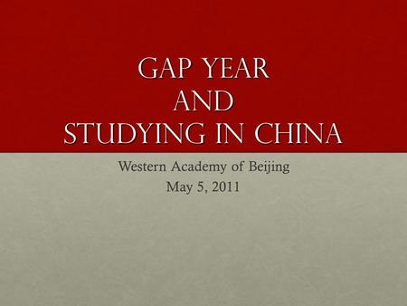 Gap Year AND Studying in China Western Academy of Beijing May 5, 2011.
