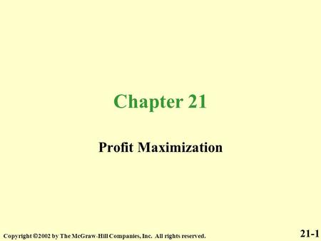 Chapter 21 Profit Maximization 21-1 Copyright  2002 by The McGraw-Hill Companies, Inc. All rights reserved.