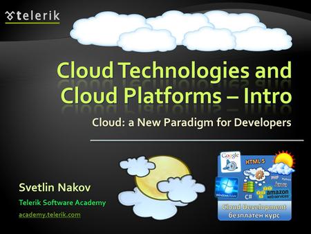 Cloud: a New Paradigm for Developers Svetlin Nakov Telerik Software Academy academy.telerik.com.