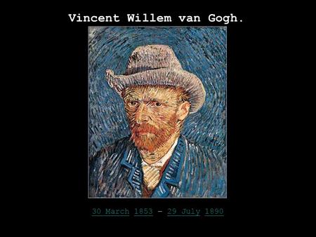 Vincent Willem van Gogh. 30 March30 March 1853 – 29 July 1890185329 July1890.