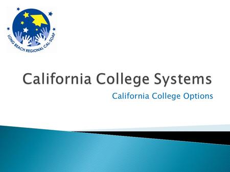 California College Options. California Community College (CCC) California State University (CSU) University Of California (UC) Independent Colleges &