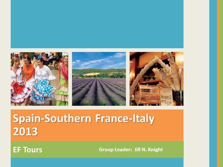 EF Tours Spain-Southern France-Italy 2013 Group Leader: Jill N. Knight.