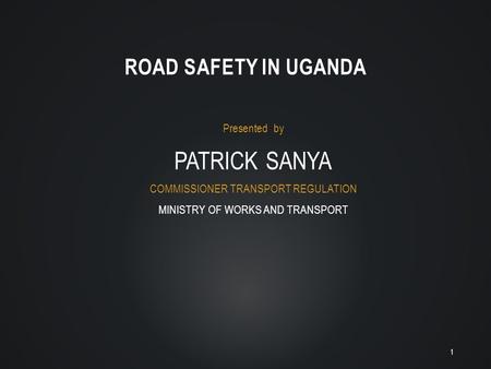 PATRICK SANYA ROAD SAFETY IN UGANDA Presented by