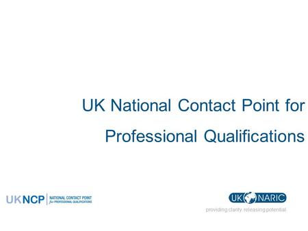 Providing clarity. releasing potential UK National Contact Point for Professional Qualifications.