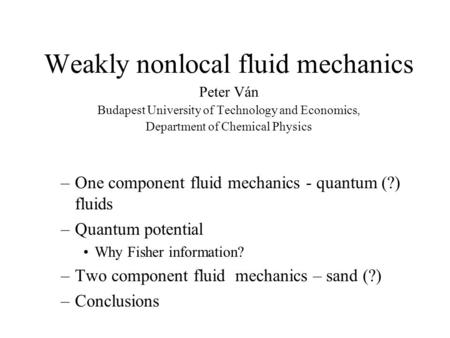 Weakly nonlocal fluid mechanics Peter Ván Budapest University of Technology and Economics, Department of Chemical Physics –One component fluid mechanics.
