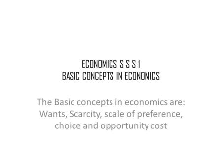 ECONOMICS S S S 1 BASIC CONCEPTS IN ECONOMICS