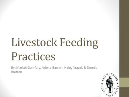 Livestock Feeding Practices By: Mariah Gumfory, Arlene Barrett, Haley Vrazel, & Dennis Bratton.