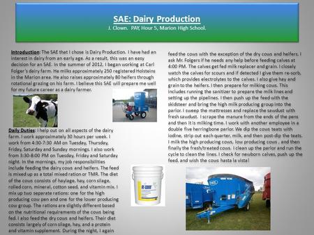 SAE: Dairy Production J. Clown. PAY, Hour 5, Marion High School. Introduction: The SAE that I chose is Dairy Production. I have had an interest in dairy.