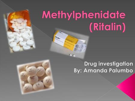  Chemical name: Methylphenidate  Brand name: Ritalin › Other brand names: Concerta, Methylin ER, Methadate ER and CD  Street names: › Vitamin R, Rids,
