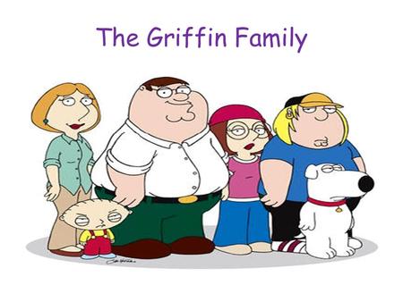 The Griffin Family. Hi! I am Stewie Griffin. This is my family.