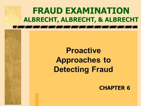 FRAUD EXAMINATION ALBRECHT, ALBRECHT, & ALBRECHT Proactive Approaches to Detecting Fraud CHAPTER 6.